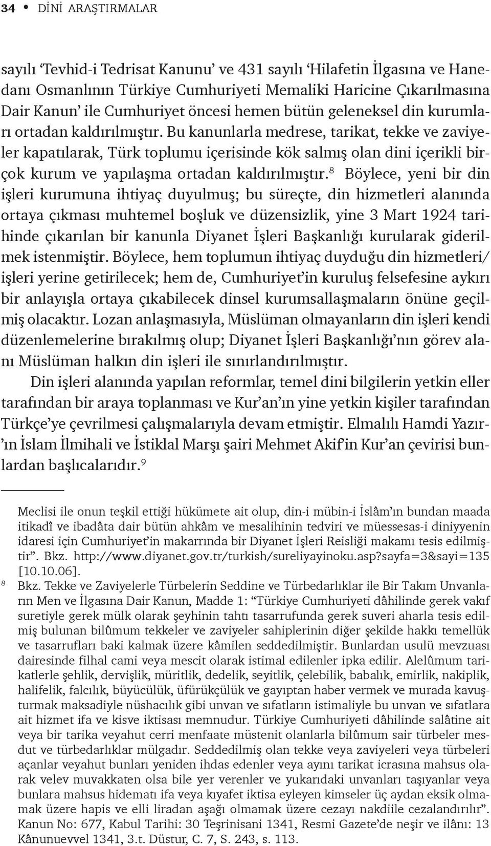 Bu kanunlarla medrese, tarikat, tekke ve zaviyeler kapatýlarak, Türk toplumu içerisinde kök salmýþ olan dini içerikli birçok kurum ve yapýlaþma ortadan kaldýrýlmýþtýr.