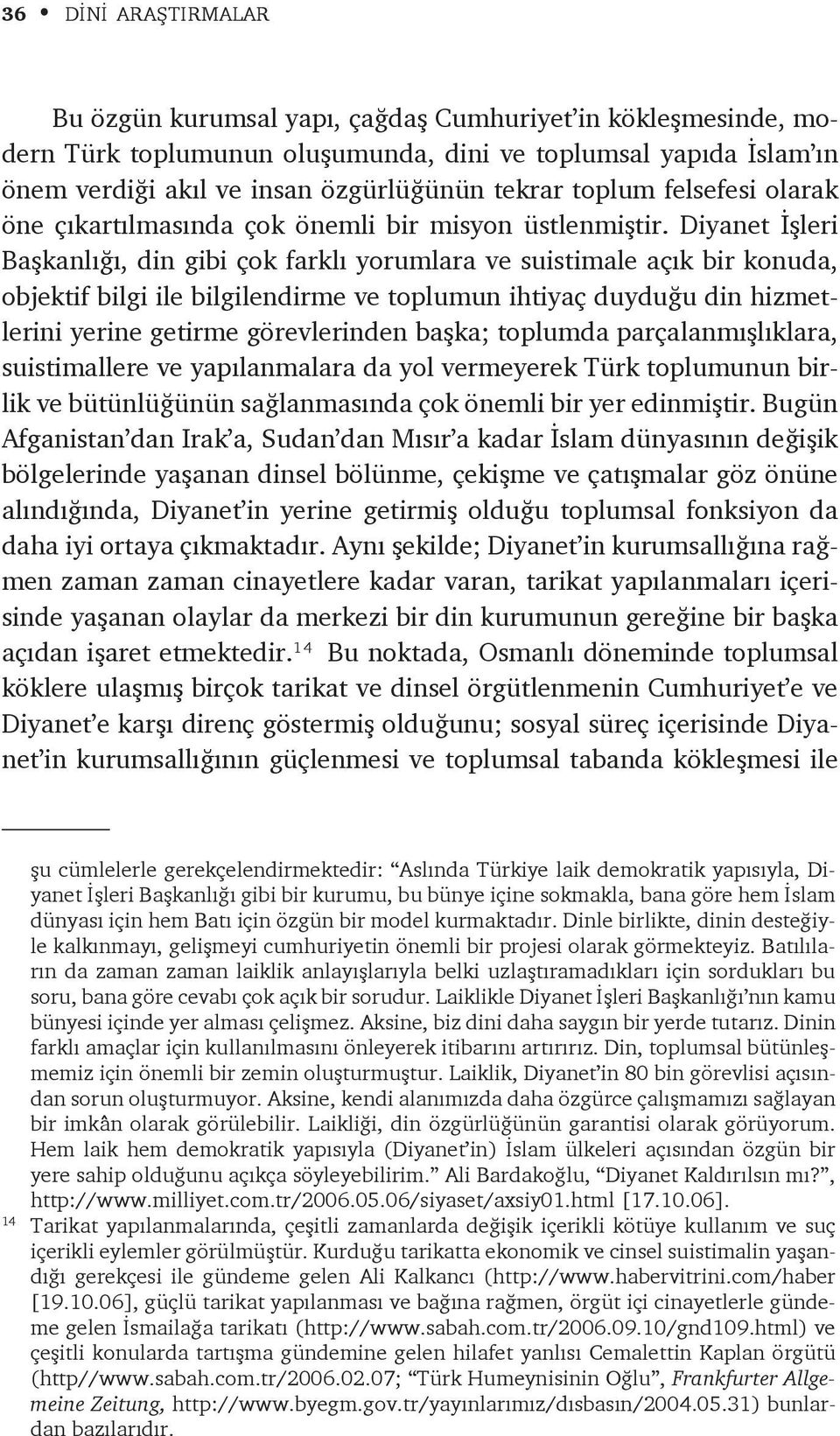 Diyanet Ýþleri Baþkanlýðý, din gibi çok farklý yorumlara ve suistimale açýk bir konuda, objektif bilgi ile bilgilendirme ve toplumun ihtiyaç duyduðu din hizmetlerini yerine getirme görevlerinden