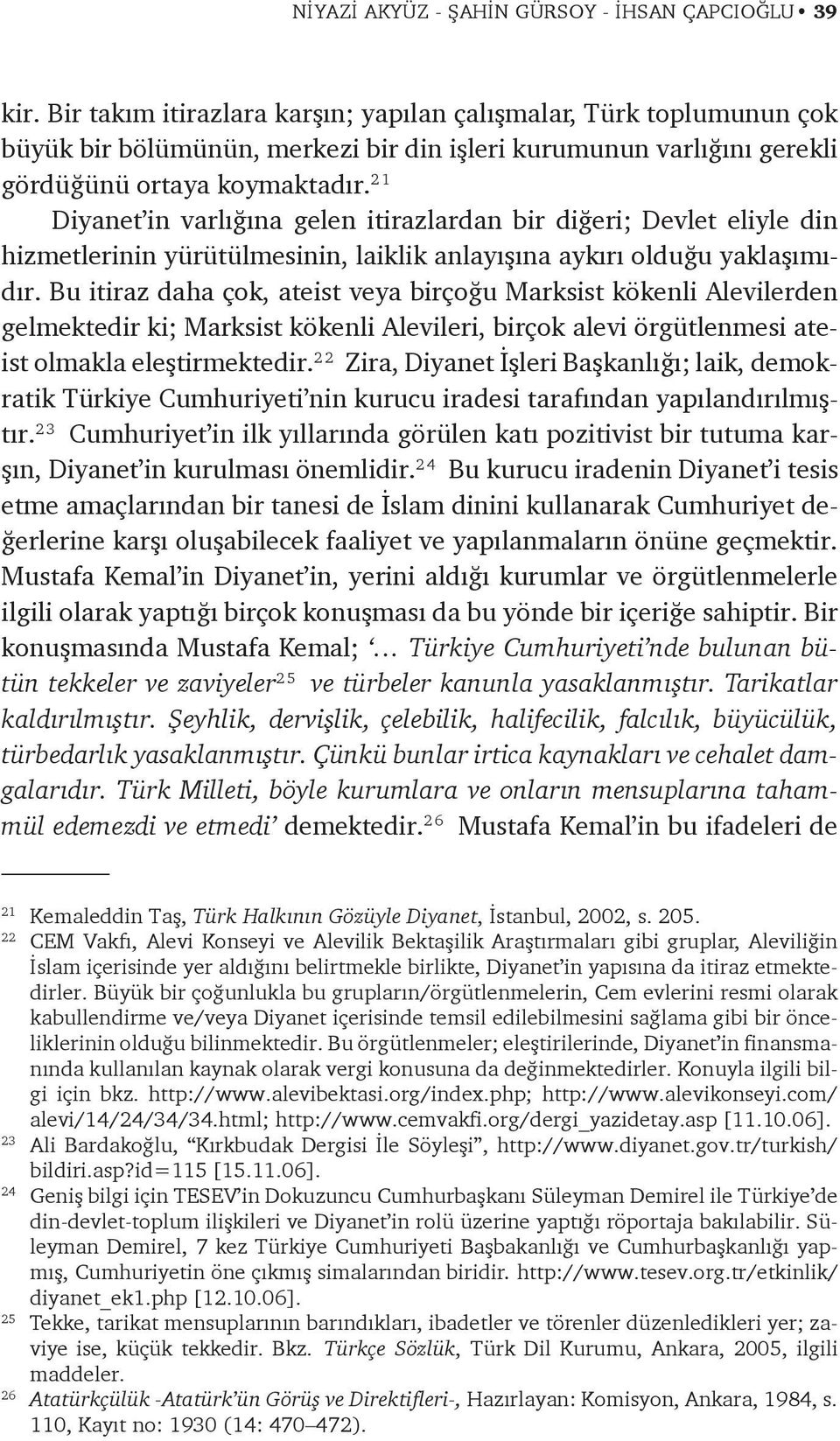 21 Diyanet in varlýðýna gelen itirazlardan bir diðeri; Devlet eliyle din hizmetlerinin yürütülmesinin, laiklik anlayýþýna aykýrý olduðu yaklaþýmýdýr.