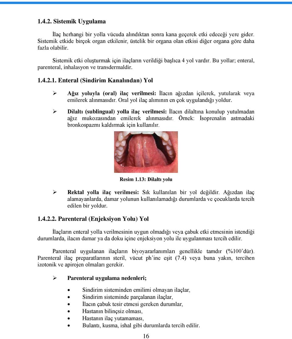 Bu yollar; enteral, parenteral, inhalasyon ve transdermaldir. 1.4.2.1. Enteral (Sindirim Kanalından) Yol Ağız yoluyla (oral) ilaç verilmesi: İlacın ağızdan içilerek, yutularak veya emilerek alınmasıdır.