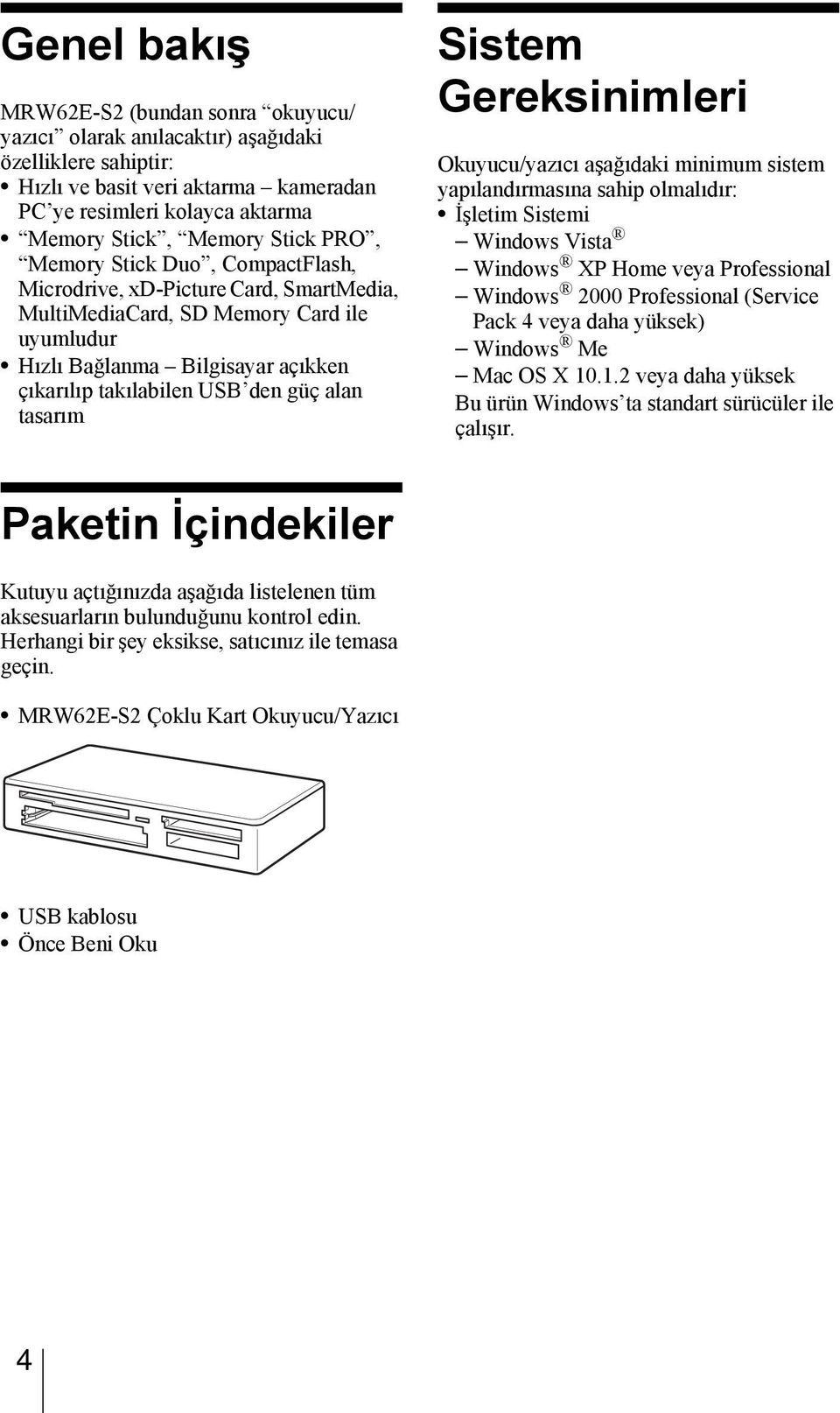 alan tasarım Sistem Gereksinimleri Okuyucu/yazıcı aşağıdaki minimum sistem yapılandırmasına sahip olmalıdır: İşletim Sistemi Windows Vista Windows XP Home veya Professional Windows 2000 Professional