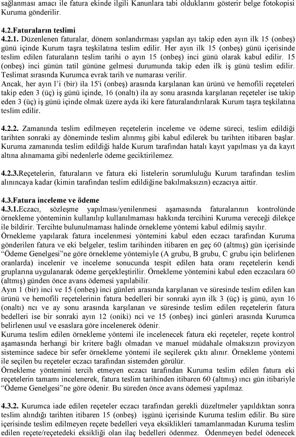 Her ayın ilk 15 (onbeģ) günü içerisinde teslim edilen faturaların teslim tarihi o ayın 15 (onbeģ) inci günü olarak kabul edilir.