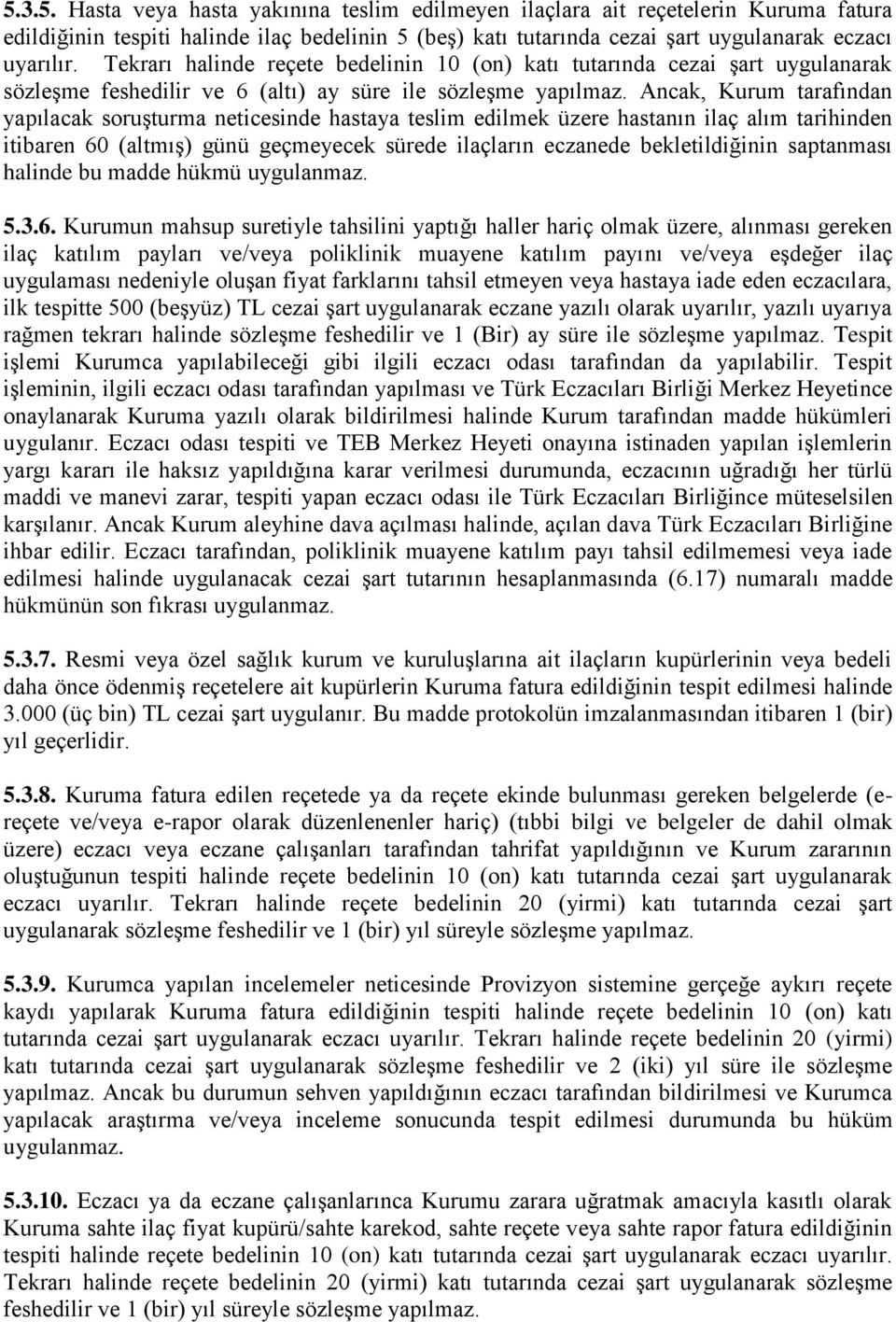 Ancak, Kurum tarafından yapılacak soruģturma neticesinde hastaya teslim edilmek üzere hastanın ilaç alım tarihinden itibaren 60 (altmıģ) günü geçmeyecek sürede ilaçların eczanede bekletildiğinin