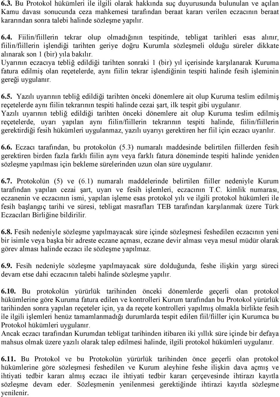 Fiilin/fiillerin tekrar olup olmadığının tespitinde, tebligat tarihleri esas alınır, fiilin/fiillerin iģlendiği tarihten geriye doğru Kurumla sözleģmeli olduğu süreler dikkate alınarak son 1 (bir)