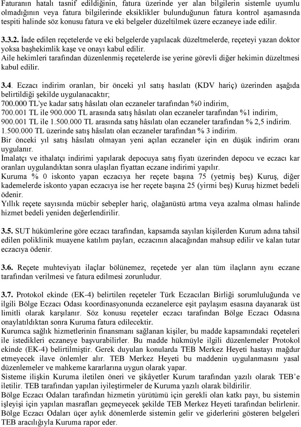 Ġade edilen reçetelerde ve eki belgelerde yapılacak düzeltmelerde, reçeteyi yazan doktor yoksa baģhekimlik kaģe ve onayı kabul edilir.