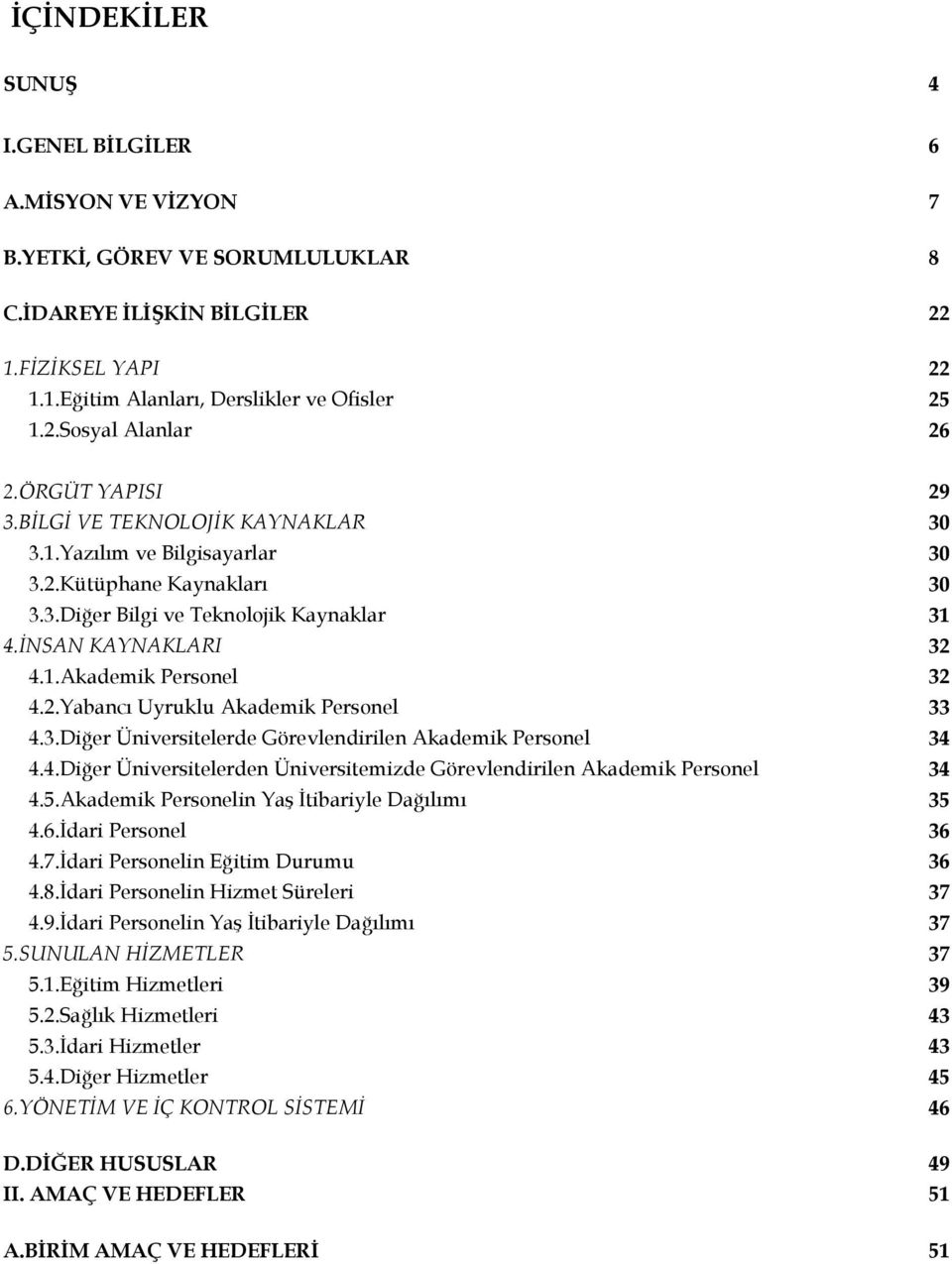 2.Yabancı Uyruklu Akademik Personel 33 4.3.Diğer Üniversitelerde Görevlendirilen Akademik Personel 34 4.4.Diğer Üniversitelerden Üniversitemizde Görevlendirilen Akademik Personel 34 4.5.