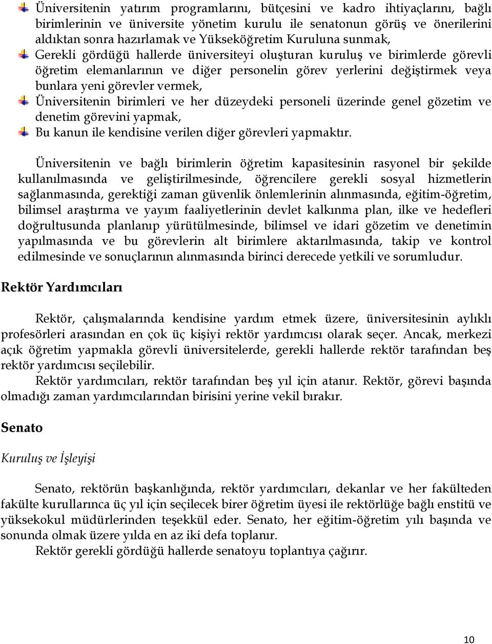 Üniversitenin birimleri ve her düzeydeki personeli üzerinde genel gözetim ve denetim görevini yapmak, Bu kanun ile kendisine verilen diğer görevleri yapmaktır.