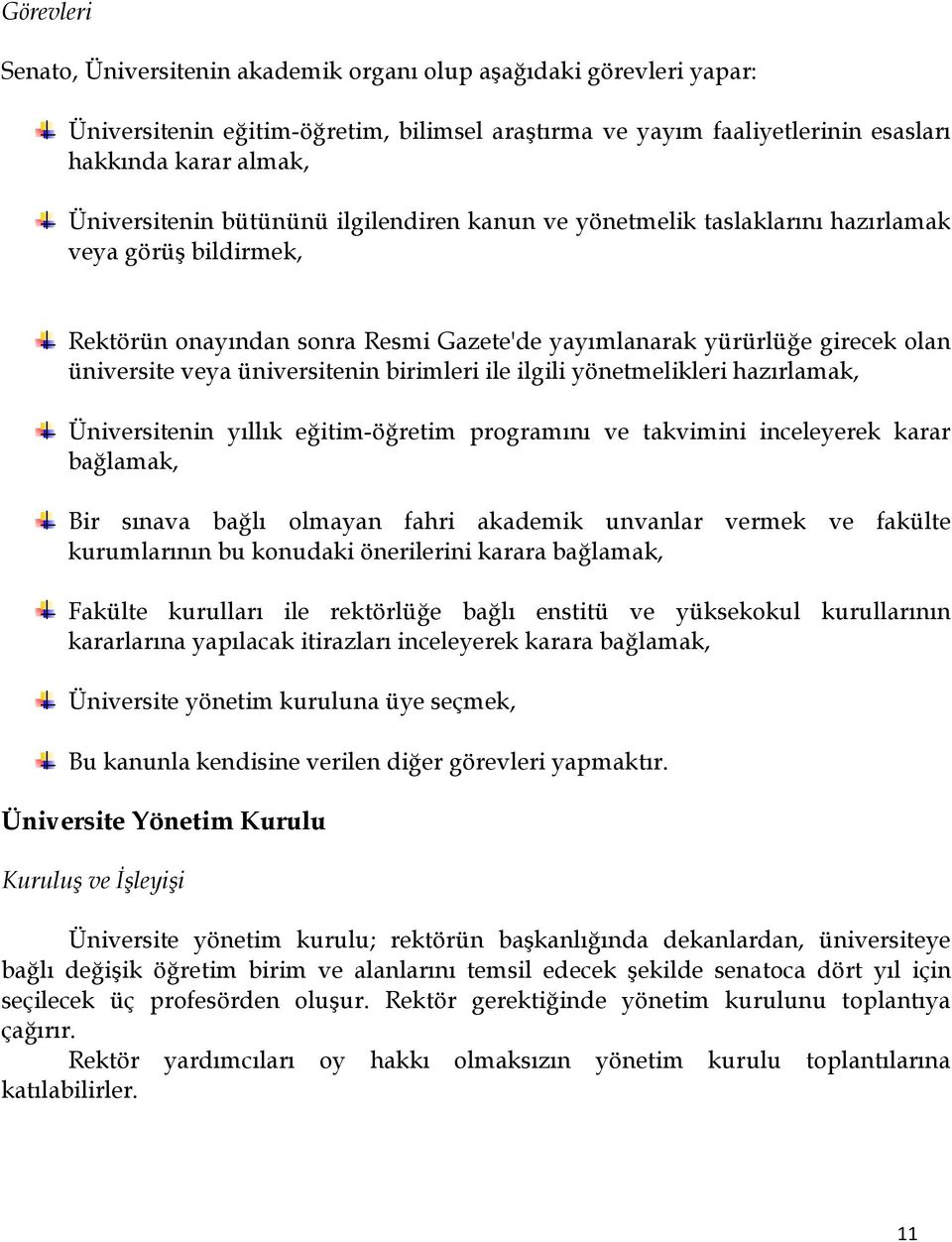 birimleri ile ilgili yönetmelikleri hazırlamak, Üniversitenin yıllık eğitim-öğretim programını ve takvimini inceleyerek karar bağlamak, Bir sınava bağlı olmayan fahri akademik unvanlar vermek ve