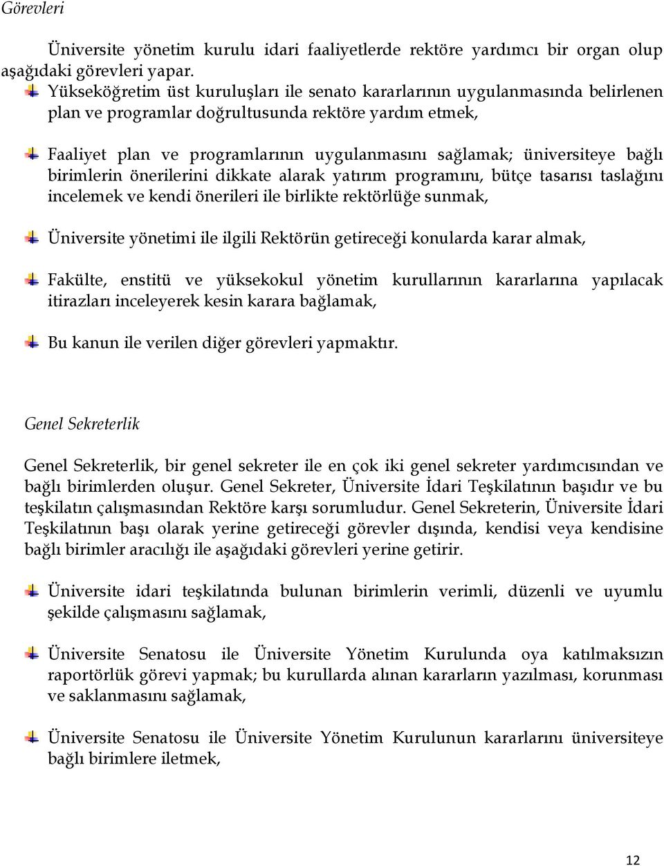 üniversiteye bağlı birimlerin önerilerini dikkate alarak yatırım programını, bütçe tasarısı taslağını incelemek ve kendi önerileri ile birlikte rektörlüğe sunmak, Üniversite yönetimi ile ilgili