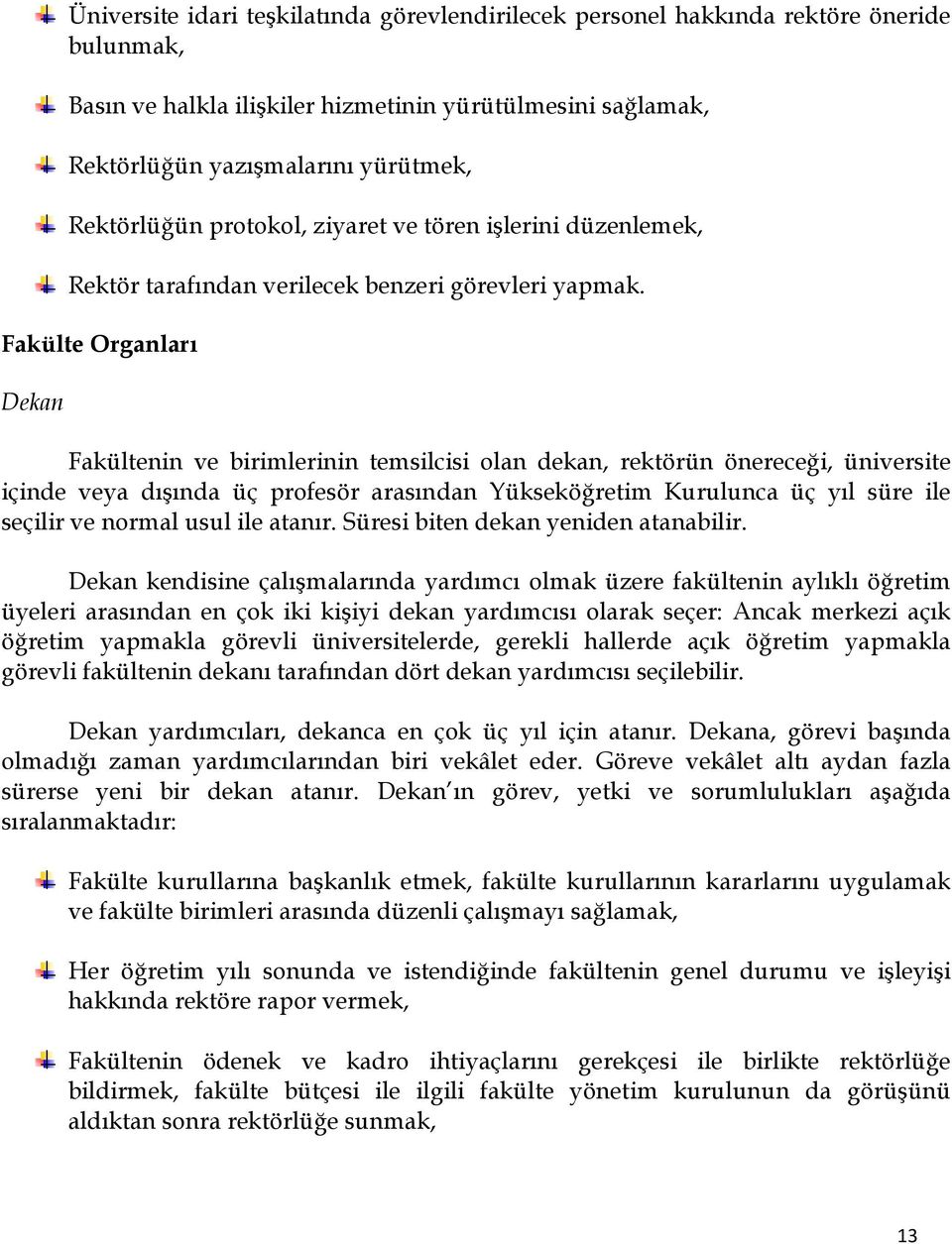 Fakülte Organları Dekan Fakültenin ve birimlerinin temsilcisi olan dekan, rektörün önereceği, üniversite içinde veya dışında üç profesör arasından Yükseköğretim Kurulunca üç yıl süre ile seçilir ve