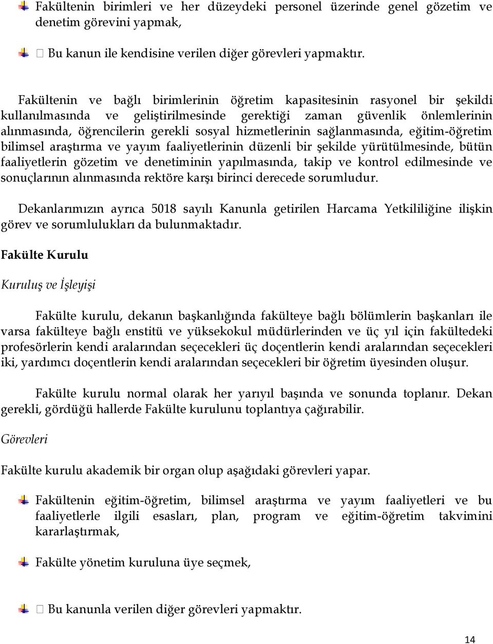 hizmetlerinin sağlanmasında, eğitim-öğretim bilimsel araştırma ve yayım faaliyetlerinin düzenli bir şekilde yürütülmesinde, bütün faaliyetlerin gözetim ve denetiminin yapılmasında, takip ve kontrol