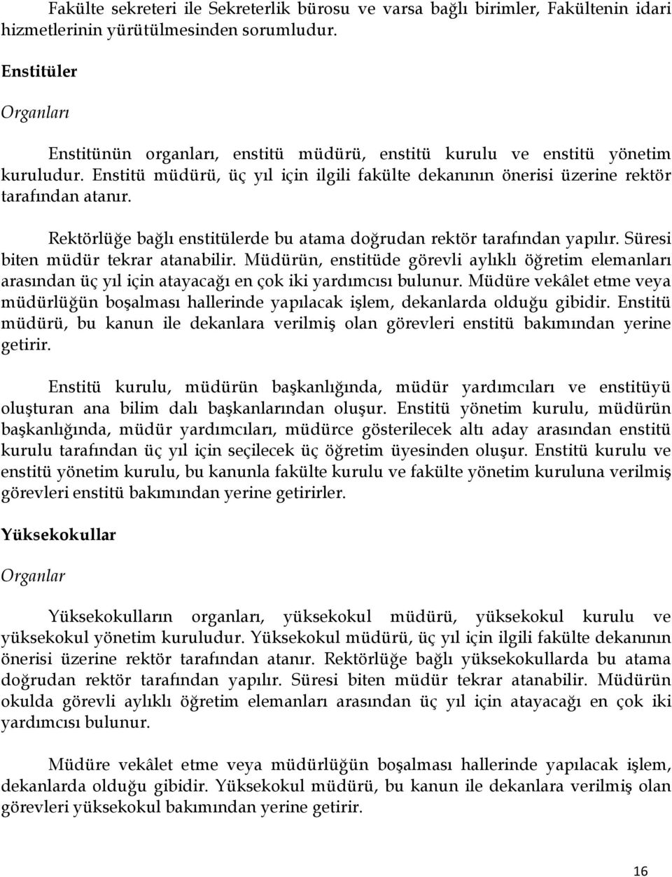 Rektörlüğe bağlı enstitülerde bu atama doğrudan rektör tarafından yapılır. Süresi biten müdür tekrar atanabilir.