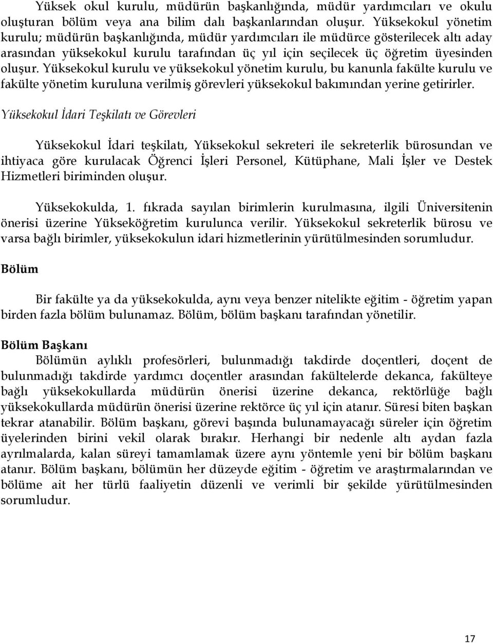 Yüksekokul kurulu ve yüksekokul yönetim kurulu, bu kanunla fakülte kurulu ve fakülte yönetim kuruluna verilmiş görevleri yüksekokul bakımından yerine getirirler.