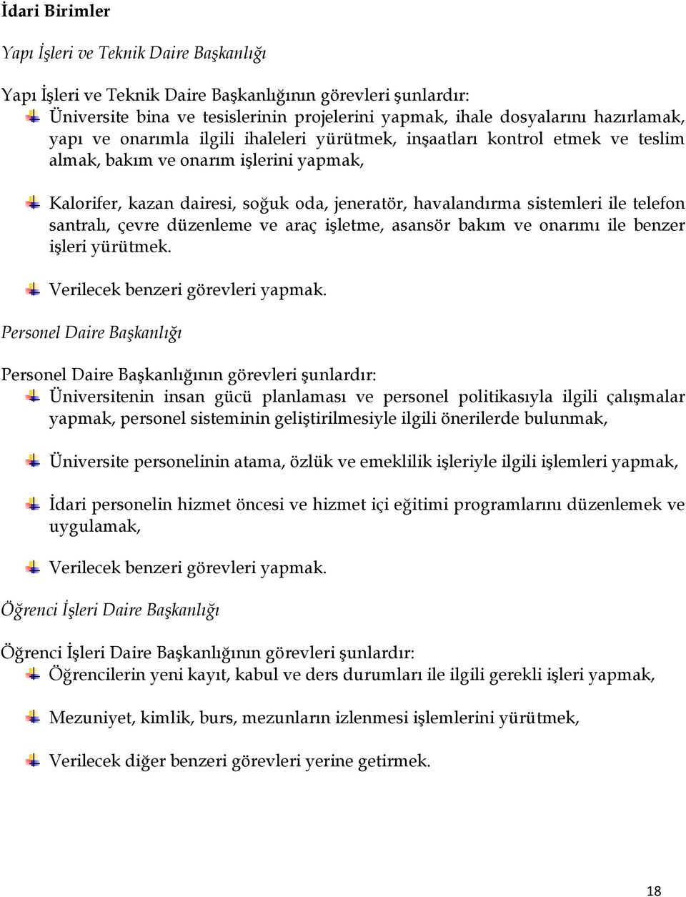 telefon santralı, çevre düzenleme ve araç işletme, asansör bakım ve onarımı ile benzer işleri yürütmek. Verilecek benzeri görevleri yapmak.