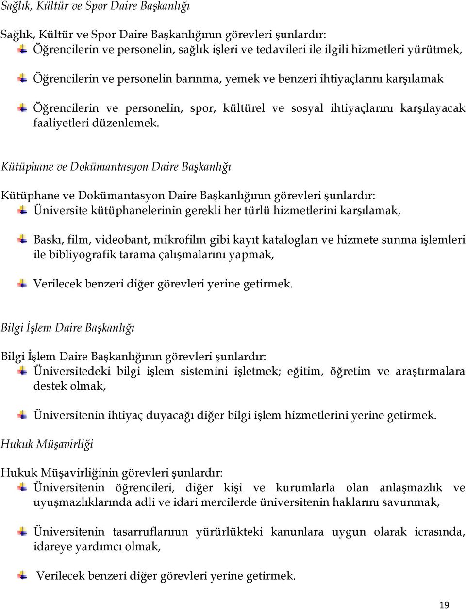 Kütüphane ve Dokümantasyon Daire Başkanlığı Kütüphane ve Dokümantasyon Daire Başkanlığının görevleri şunlardır: Üniversite kütüphanelerinin gerekli her türlü hizmetlerini karşılamak, Baskı, film,