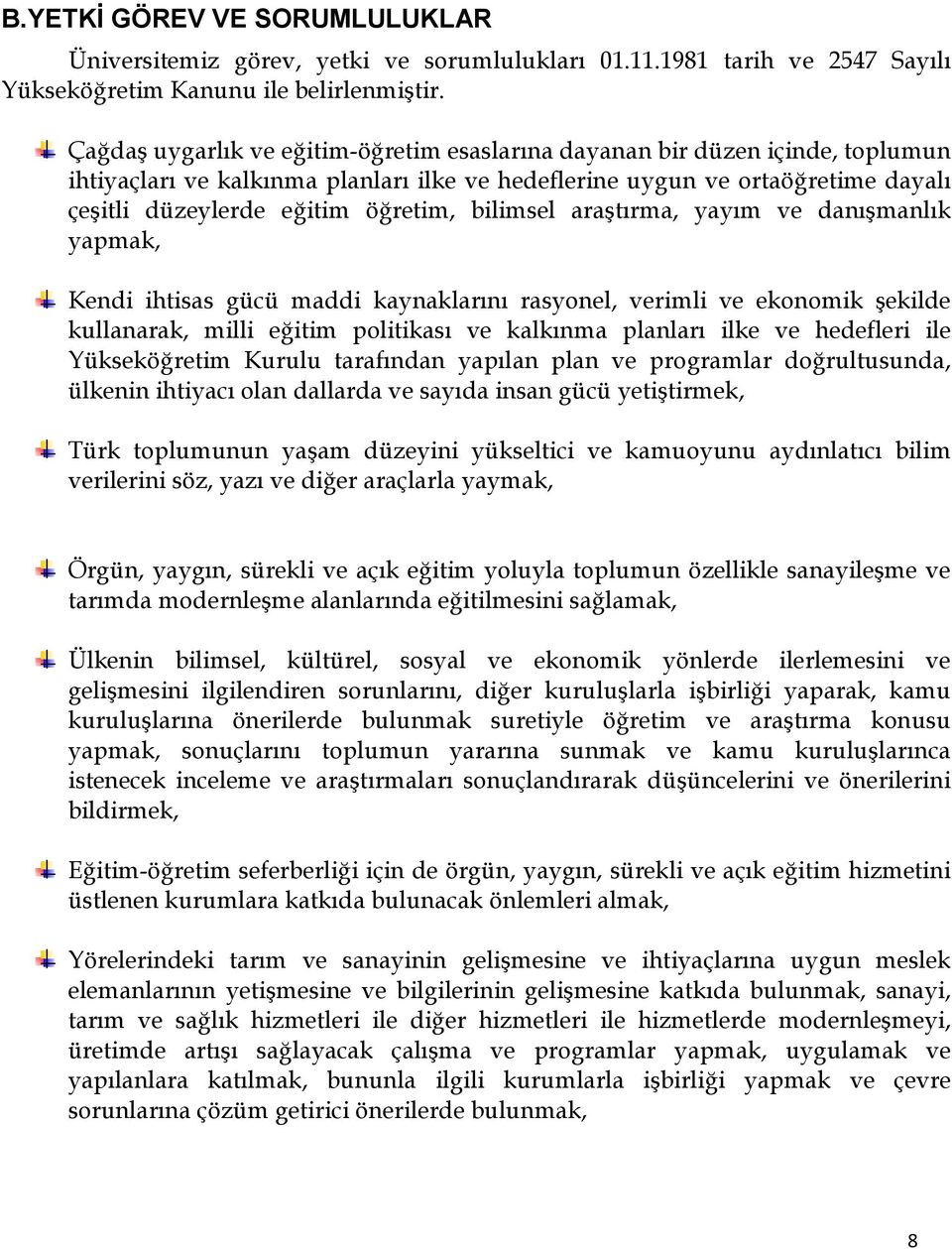 bilimsel araştırma, yayım ve danışmanlık yapmak, Kendi ihtisas gücü maddi kaynaklarını rasyonel, verimli ve ekonomik şekilde kullanarak, milli eğitim politikası ve kalkınma planları ilke ve hedefleri