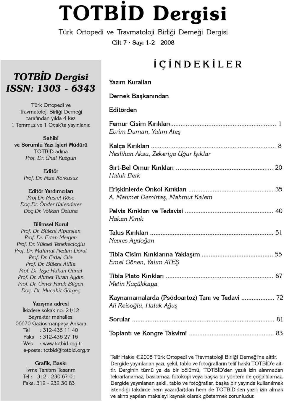 Dr. Volkan Öztuna Bilimsel Kurul Prof. Dr. Bülent Alparslan Prof. Dr. Ertan Mergen Prof. Dr. Yüksel Tenekecioðlu Prof. Dr. Mahmut Nedim Doral Prof. Dr. Erdal Cila Prof. Dr. Bülent Atilla Prof. Dr. Ýzge Hakan Günal Prof.