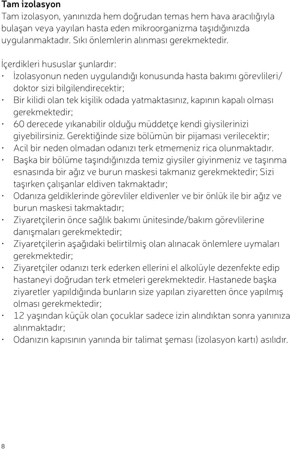 olması gerekmektedir; 60 derecede yıkanabilir olduğu müddetçe kendi giysilerinizi giyebilirsiniz.