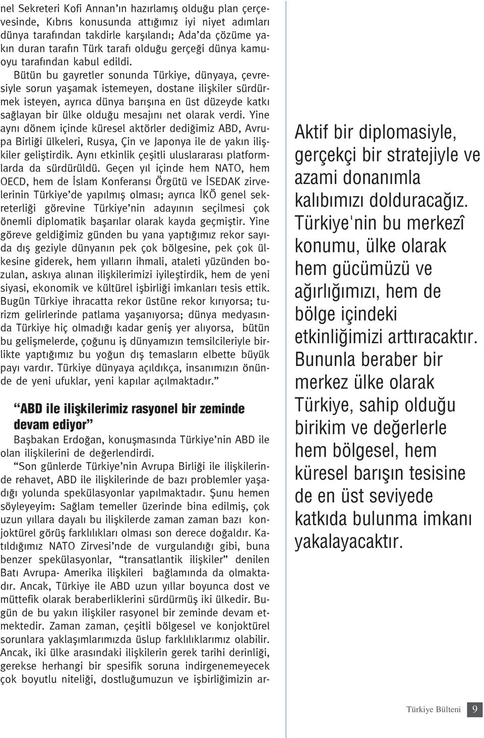 Bü tün bu gay ret ler so nun da Tür ki ye, dün ya ya, çev re - siy le so run ya fla mak is te me yen, dos ta ne ilifl ki ler sür dür - mek is te yen, ay r ca dün ya ba r fl na en üst dü zey de kat k