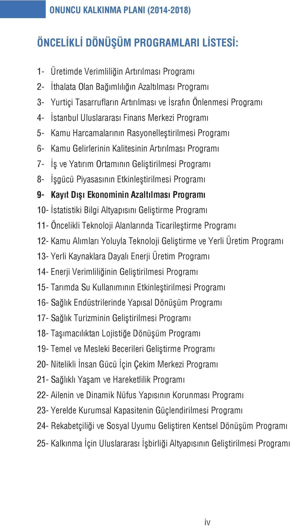 7- İş ve Yatırım Ortamının Geliştirilmesi Programı 8- İşgücü Piyasasının Etkinleştirilmesi Programı 9- Kayıt Dışı Ekonominin Azaltılması Programı 10- İstatistiki Bilgi Altyapısını Geliştirme Programı