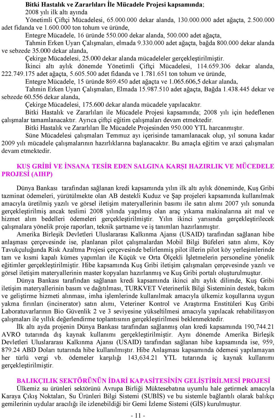 000 dekar alanda, Çekirge Mücadelesi, 25.000 dekar alanda mücadeleler gerçekleştirilmiştir. İkinci altı aylık dönemde Yönetimli Çiftçi Mücadelesi, 114.659.306 dekar alanda, 222.749.175 adet ağaçta, 5.