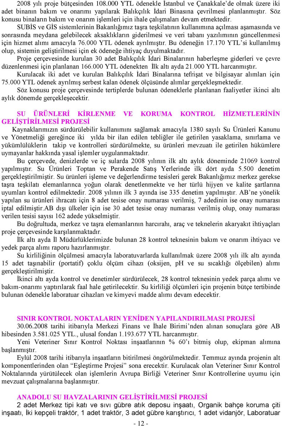 SUBİS ve GİS sistemlerinin Bakanlığımız taşra teşkilatının kullanımına açılması aşamasında ve sonrasında meydana gelebilecek aksaklıkların giderilmesi ve veri tabanı yazılımının güncellenmesi için