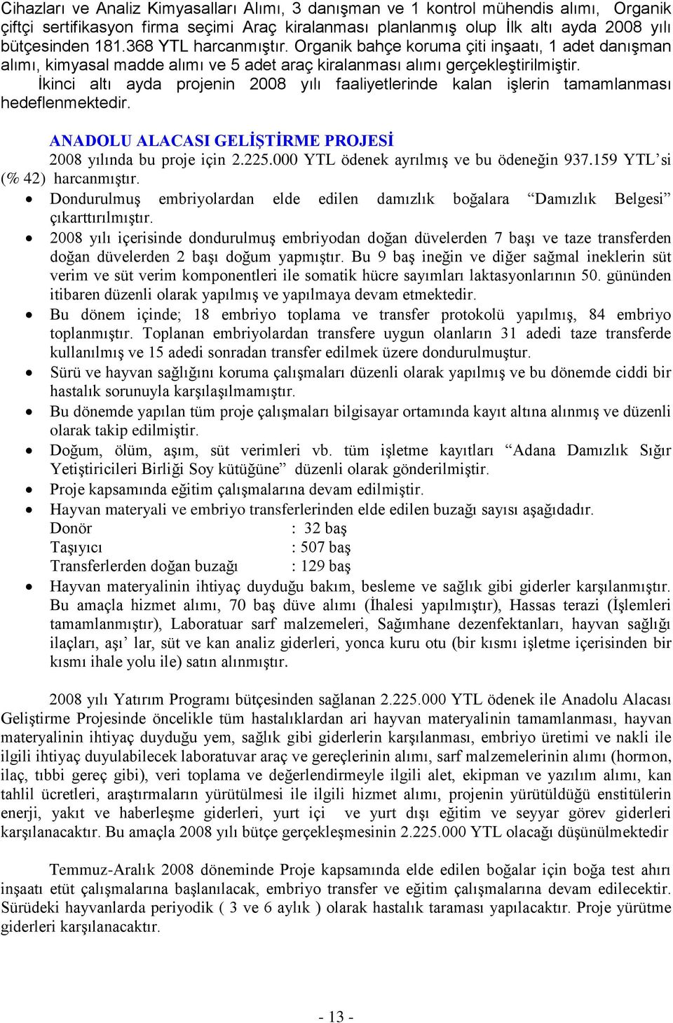 İkinci altı ayda projenin 2008 yılı faaliyetlerinde kalan işlerin tamamlanması hedeflenmektedir. ANADOLU ALACASI GELİŞTİRME PROJESİ 2008 yılında bu proje için 2.225.