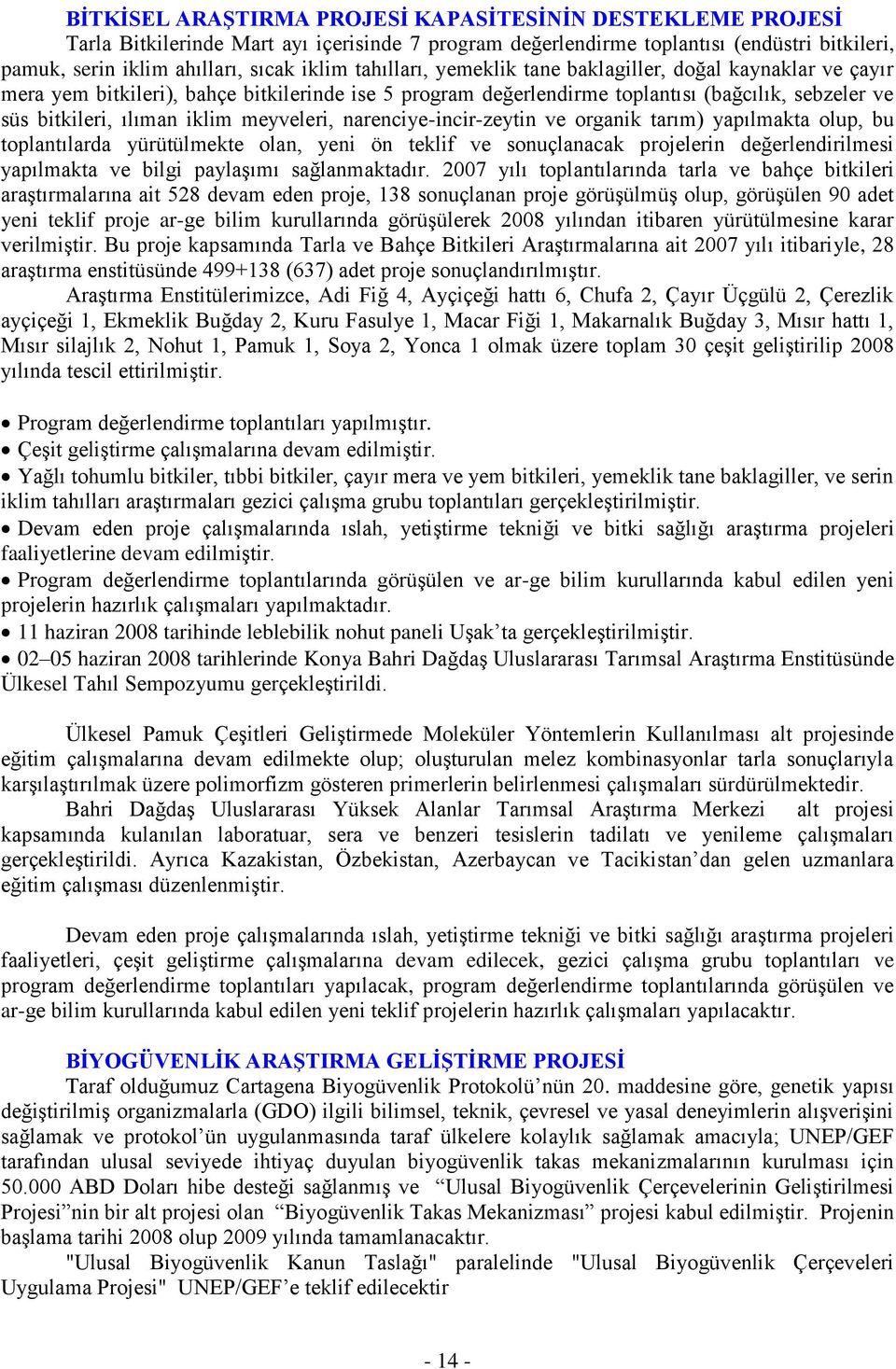 meyveleri, narenciye-incir-zeytin ve organik tarım) yapılmakta olup, bu toplantılarda yürütülmekte olan, yeni ön teklif ve sonuçlanacak projelerin değerlendirilmesi yapılmakta ve bilgi paylaşımı