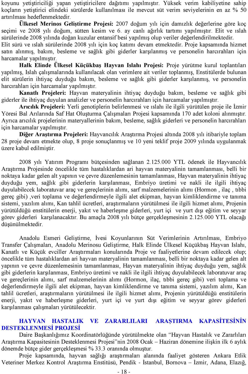 Ülkesel Merinos Geliştirme Projesi: 2007 doğum yılı için damızlık değerlerine göre koç seçimi ve 2008 yılı doğum, sütten kesim ve 6. ay canlı ağırlık tartımı yapılmıştır.