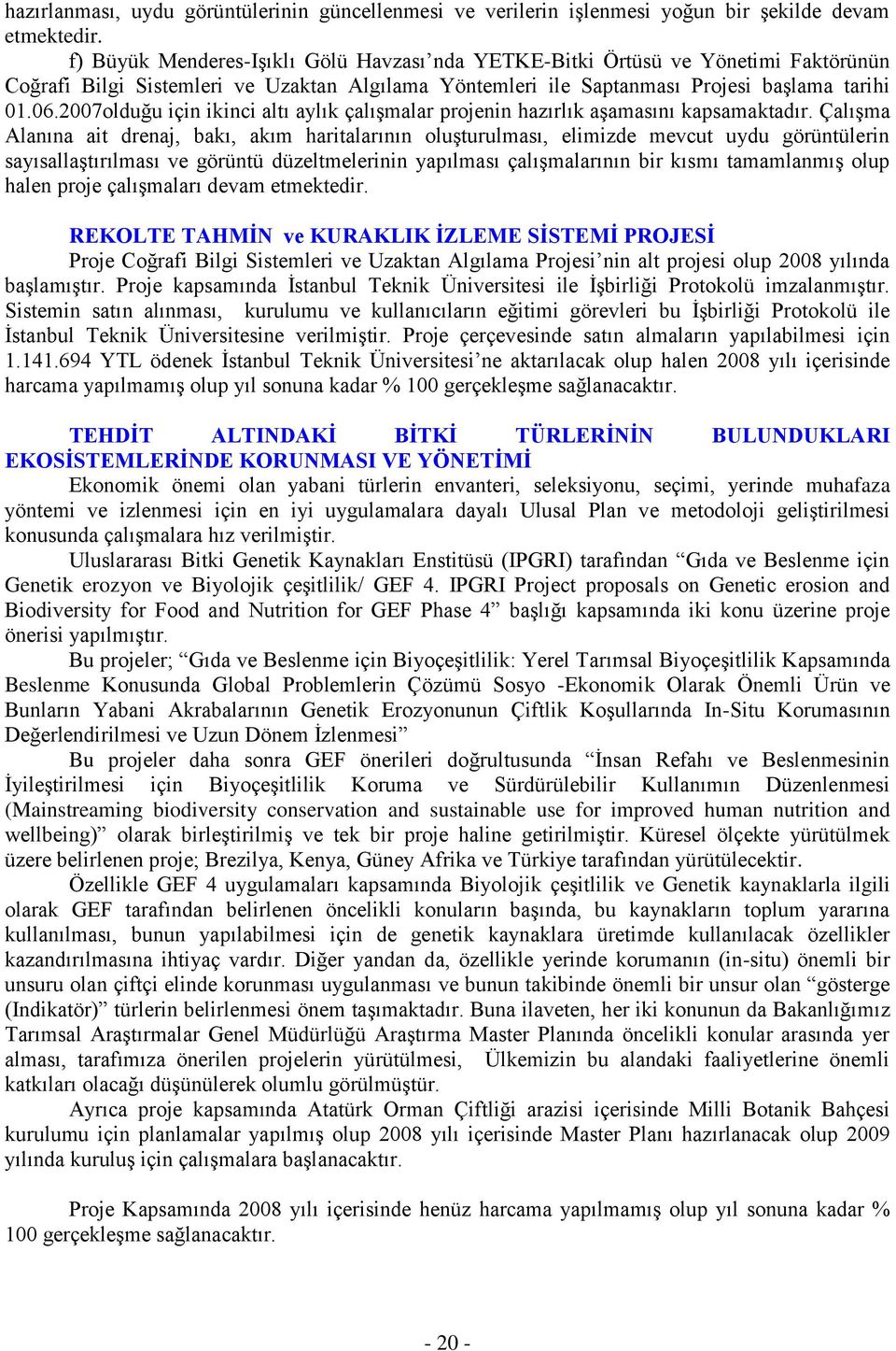 2007olduğu için ikinci altı aylık çalışmalar projenin hazırlık aşamasını kapsamaktadır.