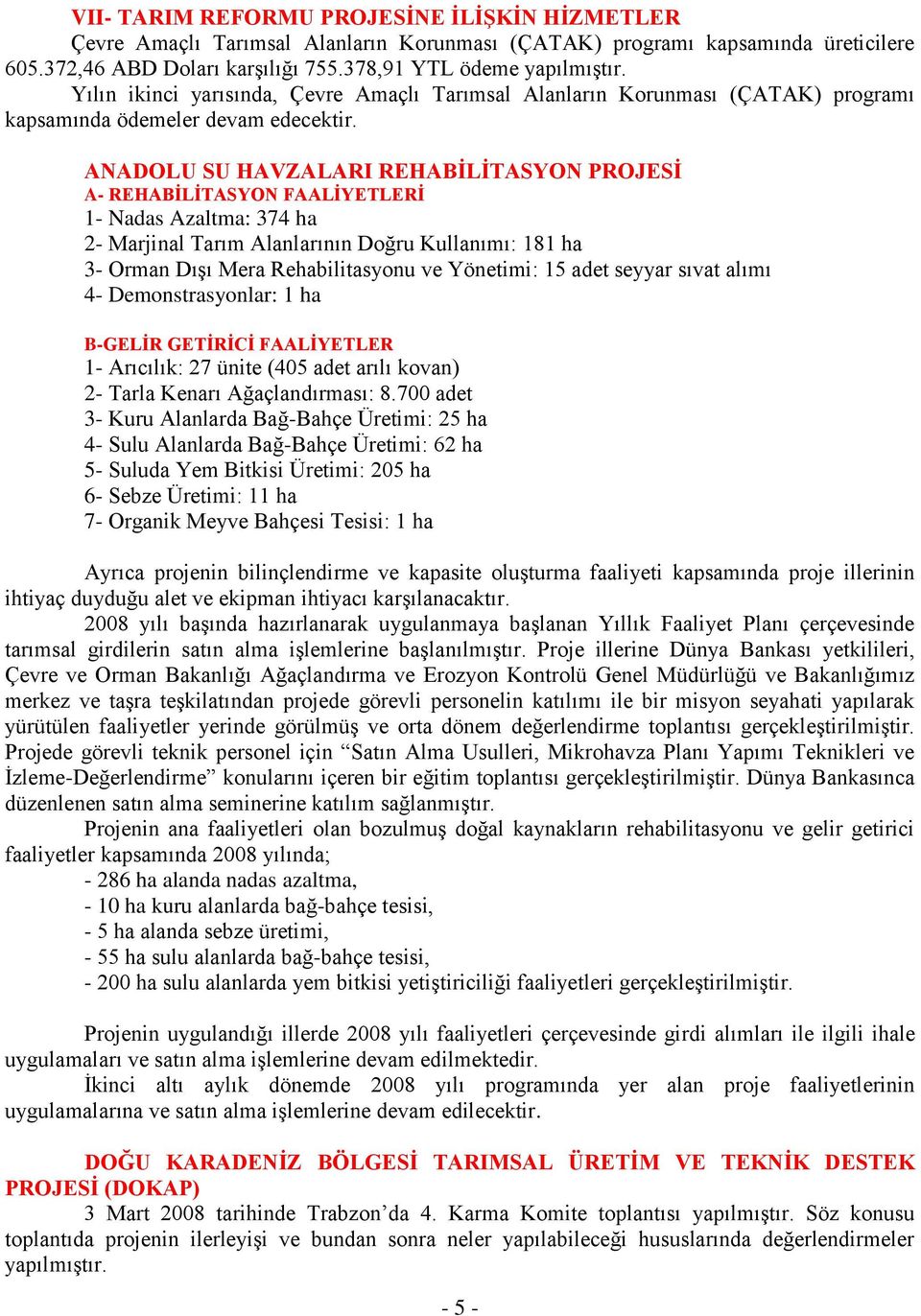 ANADOLU SU HAVZALARI REHABİLİTASYON PROJESİ A- REHABİLİTASYON FAALİYETLERİ 1- Nadas Azaltma: 374 ha 2- Marjinal Tarım Alanlarının Doğru Kullanımı: 181 ha 3- Orman Dışı Mera Rehabilitasyonu ve