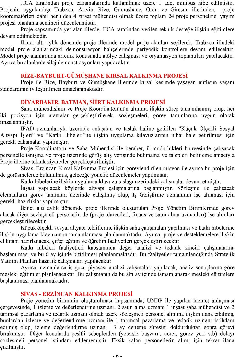 planlama semineri düzenlenmiştir. Proje kapsamında yer alan illerde, JICA tarafından verilen teknik desteğe ilişkin eğitimlere devam edilmektedir.