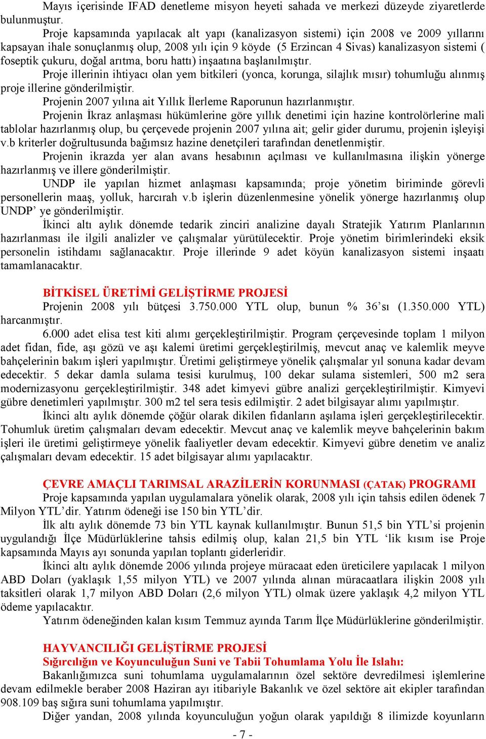 çukuru, doğal arıtma, boru hattı) inşaatına başlanılmıştır. Proje illerinin ihtiyacı olan yem bitkileri (yonca, korunga, silajlık mısır) tohumluğu alınmış proje illerine gönderilmiştir.