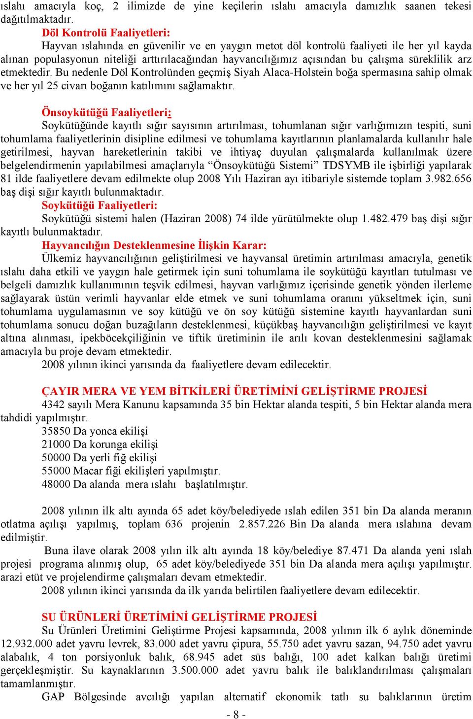 çalışma süreklilik arz etmektedir. Bu nedenle Döl Kontrolünden geçmiş Siyah Alaca-Holstein boğa spermasına sahip olmak ve her yıl 25 civarı boğanın katılımını sağlamaktır.