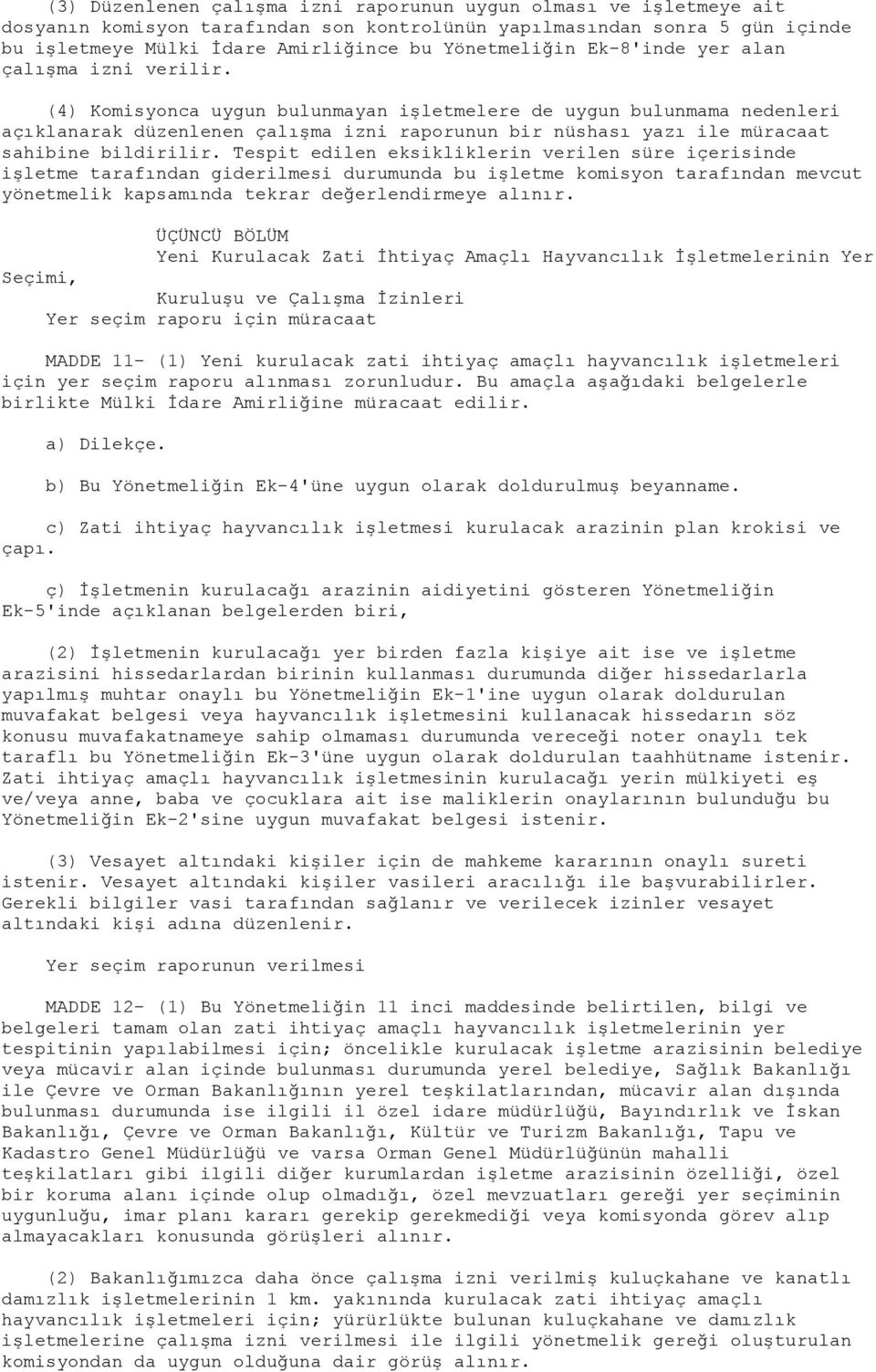 (4) Komisyonca uygun bulunmayan işletmelere de uygun bulunmama nedenleri açıklanarak düzenlenen çalışma izni raporunun bir nüshası yazı ile müracaat sahibine bildirilir.