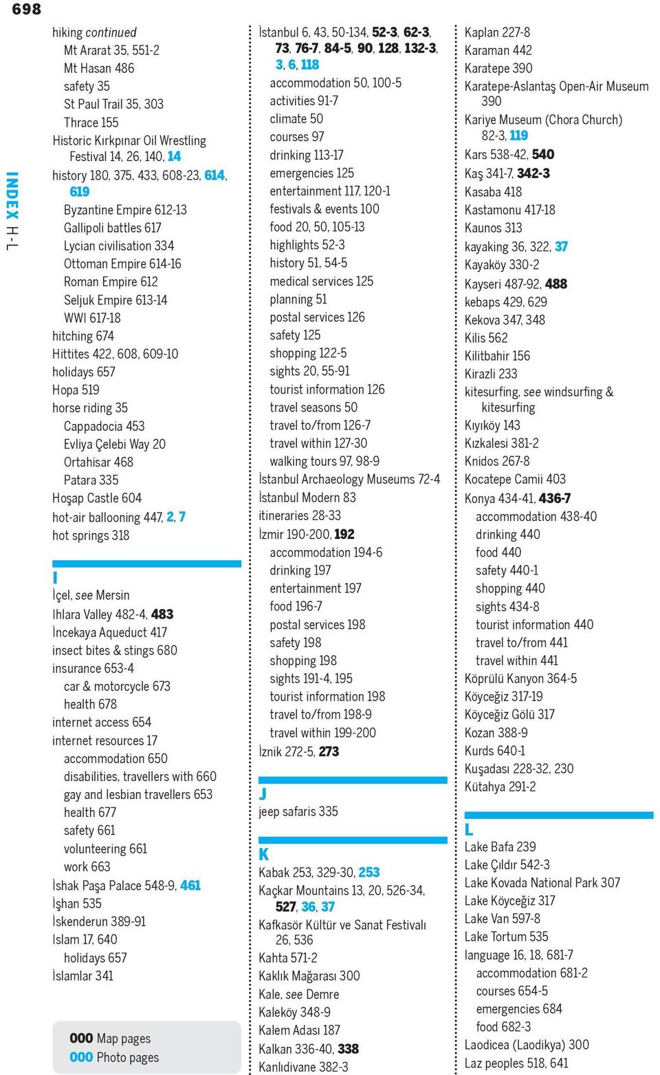 holidays 657 Hopa 519 horse riding 35 Cappadocia 453 Evliya Çelebi Way 20 Ortahisar 468 Patara 335 Hoşap Castle 604 hot-air ballooning 447, 2, 7 hot springs 318 I İçel, see Mersin Ihlara Valley