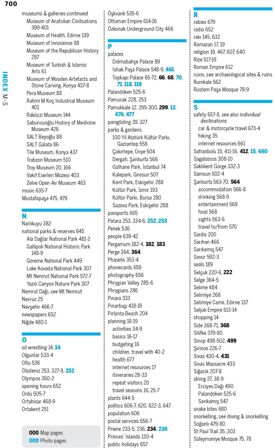 88 SALT Galata 86 Tile Museum, Konya 437 Trabzon Museum 510 Troy Museum 20, 166 Vakıf Eserleri Müzesi 403 Zelve Open-Air Museum 463 music 635-7 Mustafapaşa 475, 479 N Narlıkuyu 382 national parks &