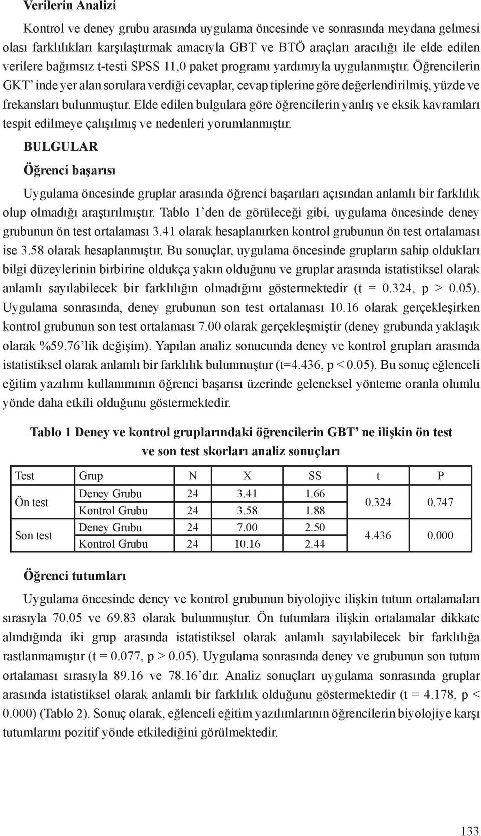 Elde edilen bulgulara göre öğrencilerin yanlış ve eksik kavramları tespit edilmeye çalışılmış ve nedenleri yorumlanmıştır.