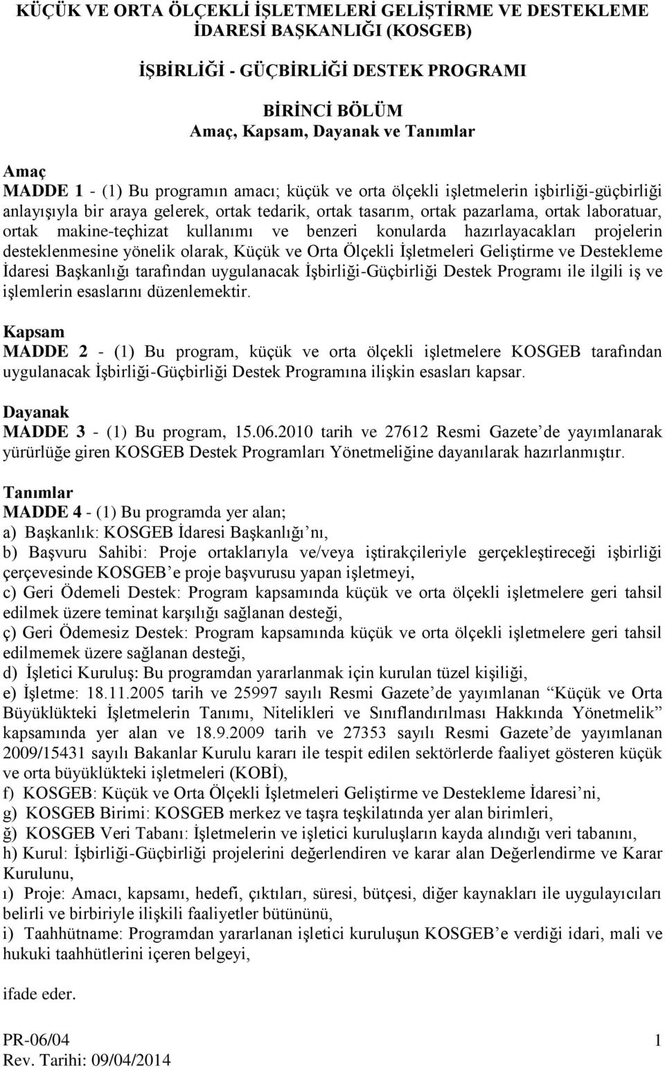 kullanımı ve benzeri konularda hazırlayacakları projelerin desteklenmesine yönelik olarak, Küçük ve Orta Ölçekli İşletmeleri Geliştirme ve Destekleme İdaresi Başkanlığı tarafından uygulanacak