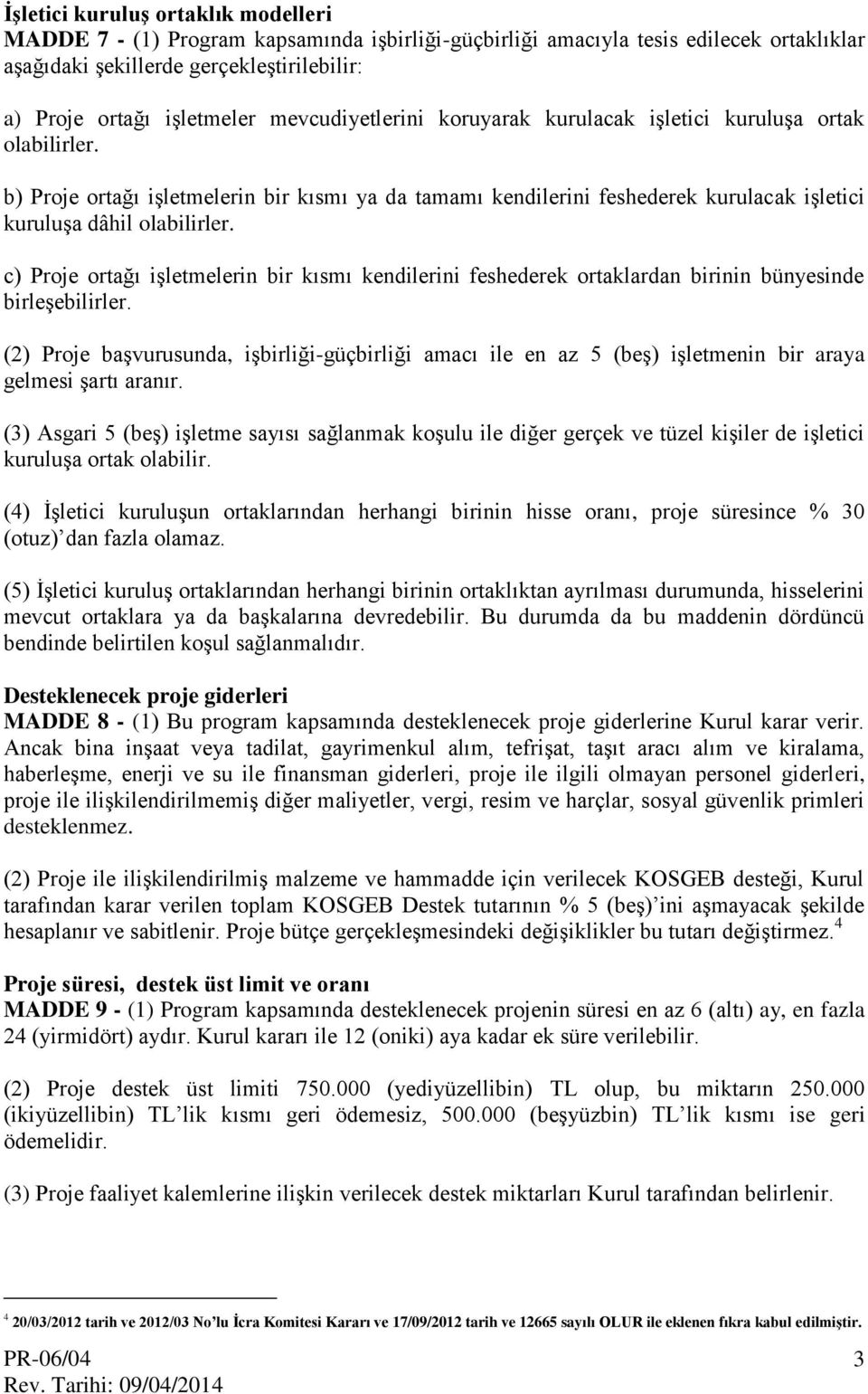 c) Proje ortağı işletmelerin bir kısmı kendilerini feshederek ortaklardan birinin bünyesinde birleşebilirler.