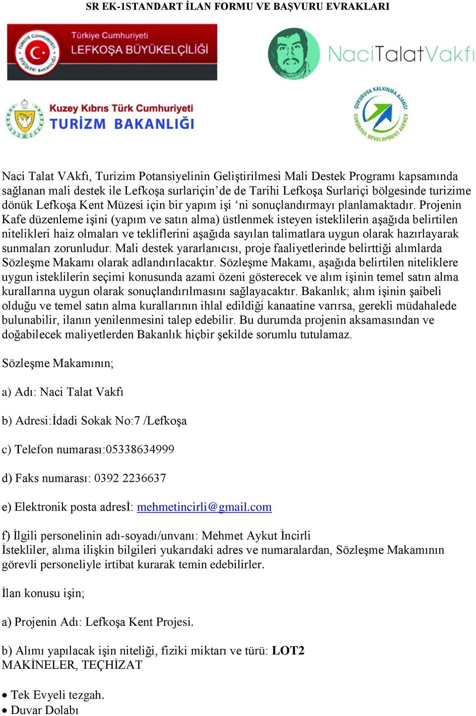 Projenin Kafe düzenleme işini (yapım ve satın alma) üstlenmek isteyen isteklilerin aşağıda belirtilen nitelikleri haiz olmaları ve tekliflerini aşağıda sayılan talimatlara uygun olarak hazırlayarak