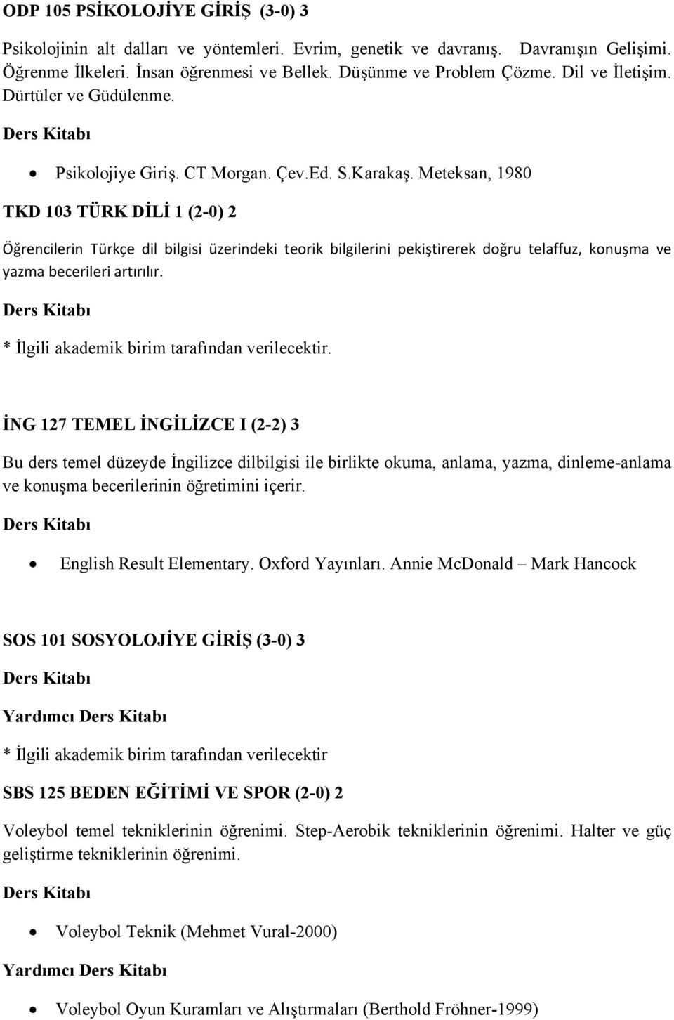 Meteksan, 1980 TKD 103 TÜRK DİLİ 1 (2-0) 2 Öğrencilerin Türkçe dil bilgisi üzerindeki teorik bilgilerini pekiştirerek doğru telaffuz, konuşma ve yazma becerileri artırılır.