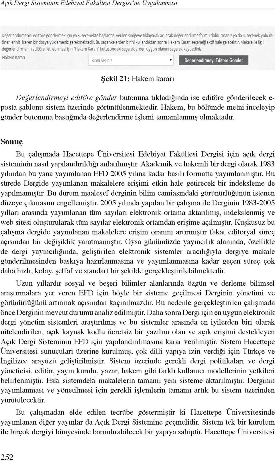 Sonuç Bu çalışmada Hacettepe Üniversitesi Edebiyat Fakültesi Dergisi için açık dergi sisteminin nasıl yapılandırıldığı anlatılmıştır.