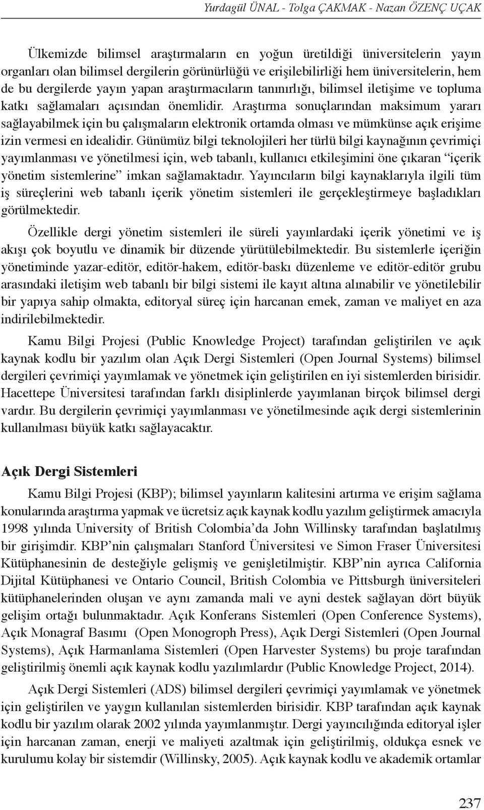 Araştırma sonuçlarından maksimum yararı sağlayabilmek için bu çalışmaların elektronik ortamda olması ve mümkünse açık erişime izin vermesi en idealidir.