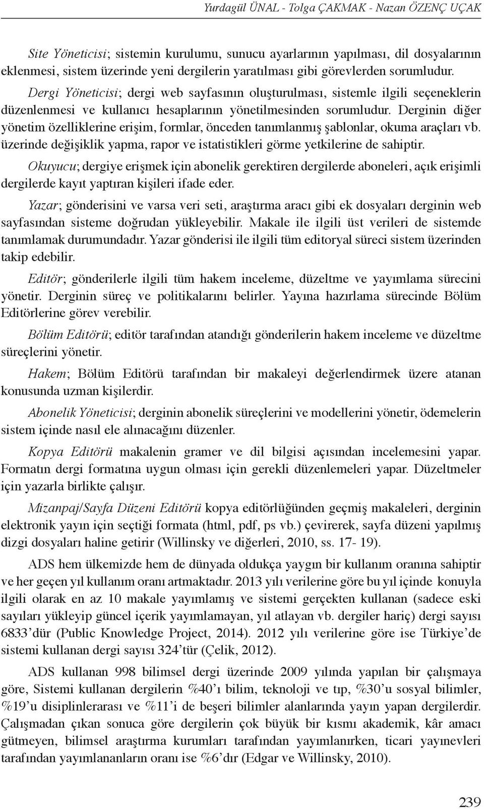 Derginin diğer yönetim özelliklerine erişim, formlar, önceden tanımlanmış şablonlar, okuma araçları vb. üzerinde değişiklik yapma, rapor ve istatistikleri görme yetkilerine de sahiptir.