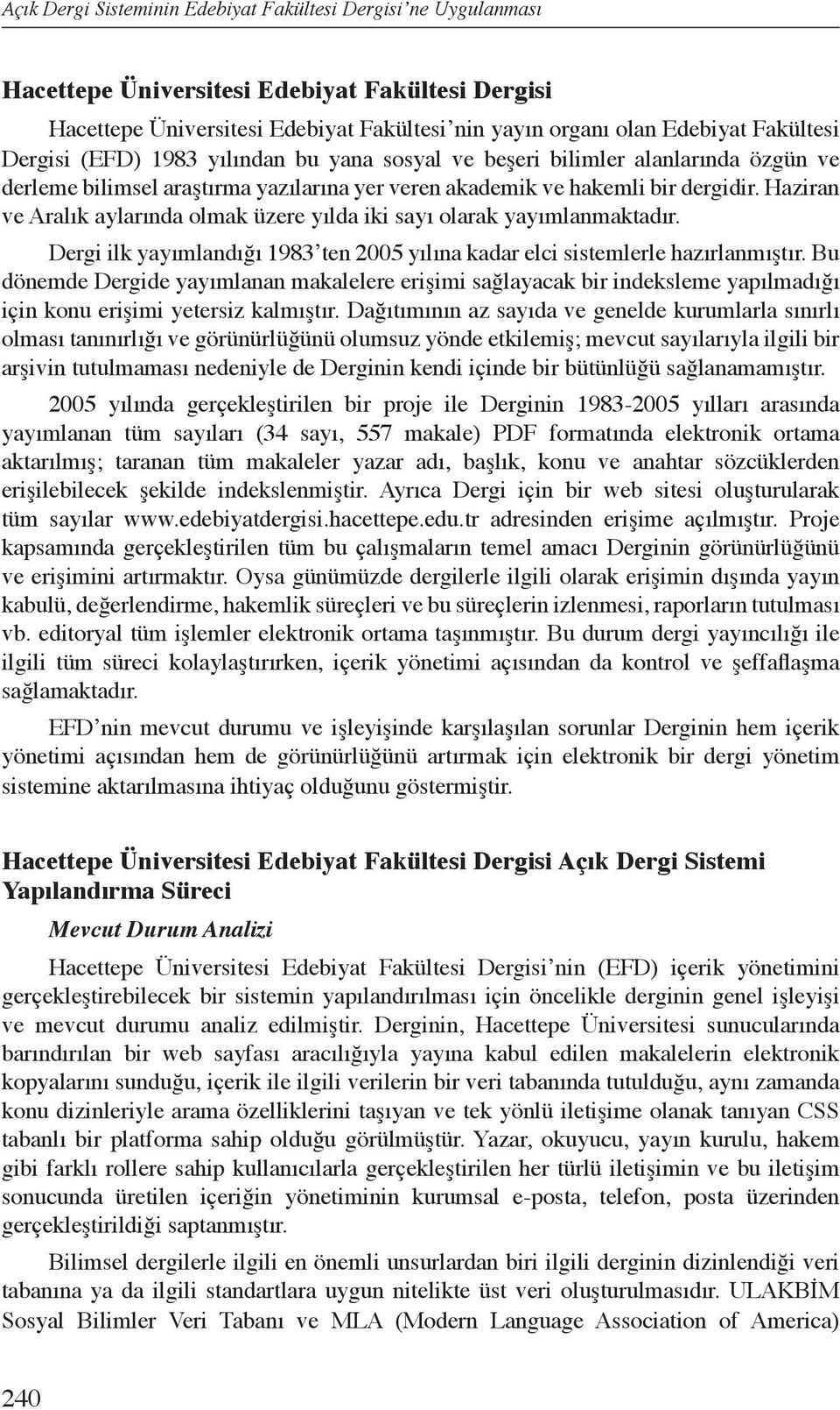 Haziran ve Aralık aylarında olmak üzere yılda iki sayı olarak yayımlanmaktadır. Dergi ilk yayımlandığı 1983 ten 2005 yılına kadar elci sistemlerle hazırlanmıştır.