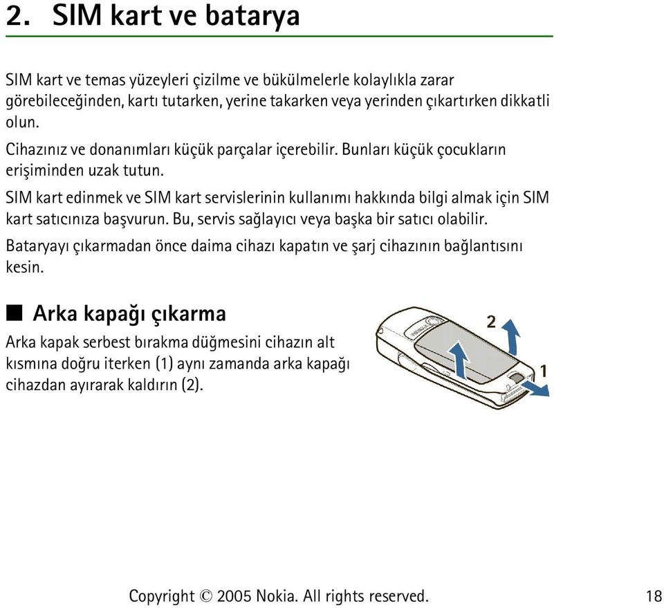 SIM kart edinmek ve SIM kart servislerinin kullanýmý hakkýnda bilgi almak için SIM kart satýcýnýza baþvurun. Bu, servis saðlayýcý veya baþka bir satýcý olabilir.