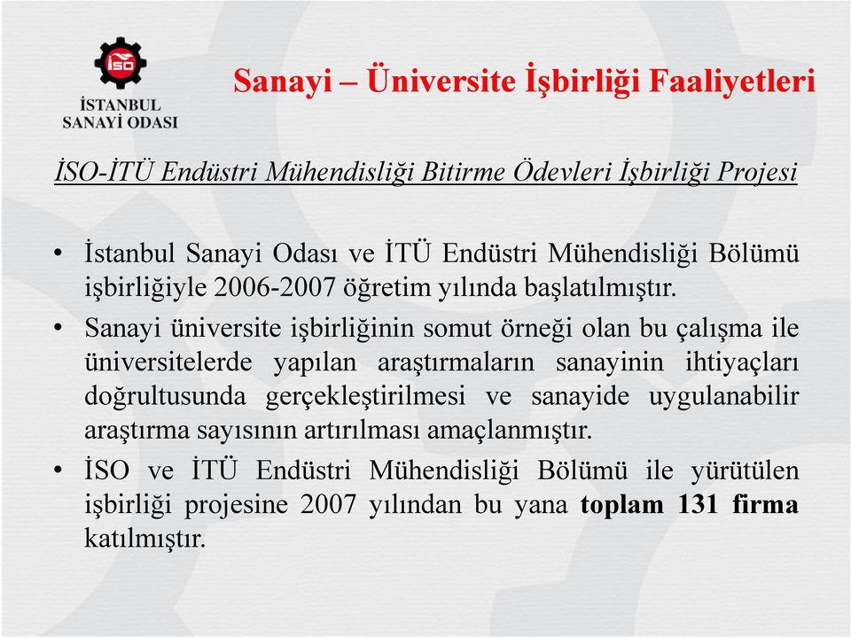 Sanayi üniversite işbirliğinin somut örneği olan bu çalışma ile üniversitelerde yapılan araştırmaların sanayinin ihtiyaçları doğrultusunda