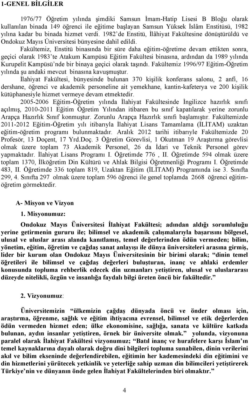 Fakültemiz, Enstitü binasında bir süre daha eğitim-öğretime devam ettikten sonra, geçici olarak 1983 te Atakum Kampüsü Eğitim Fakültesi binasına, ardından da 1989 yılında Kurupelit Kampüsü nde bir