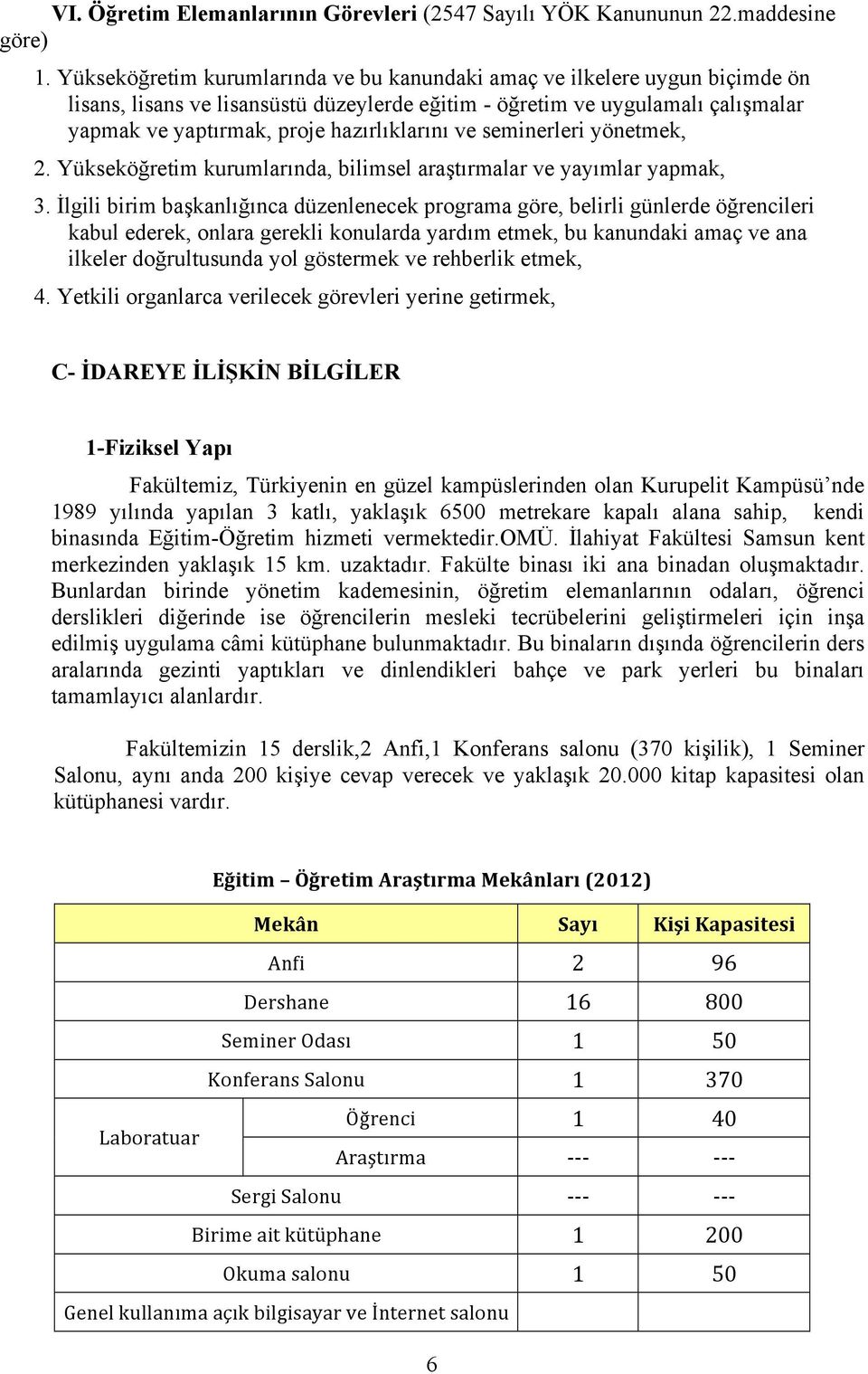 hazırlıklarını ve seminerleri yönetmek, 2. Yükseköğretim kurumlarında, bilimsel araştırmalar ve yayımlar yapmak, 3.